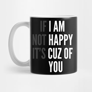 I Am Happy Cuz Of You Funny Sarcasm Mug